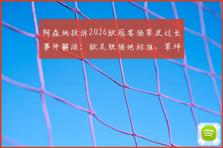 阿森纳投诉2026欧冠客场草皮过长事件解读：欧足联场地标准、草坪高度对比赛影响及测量方法详解