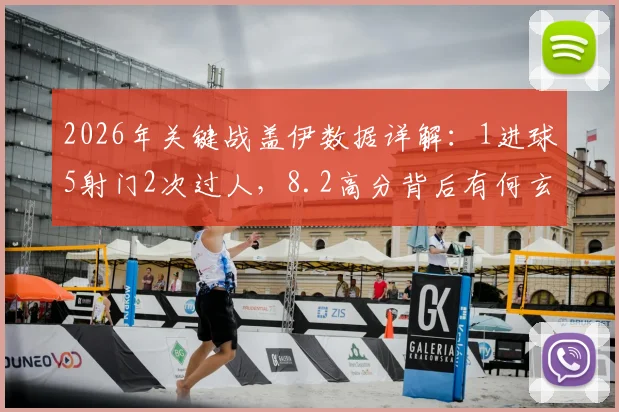 2026年关键战盖伊数据详解：1进球5射门2次过人，8.2高分背后有何玄机？