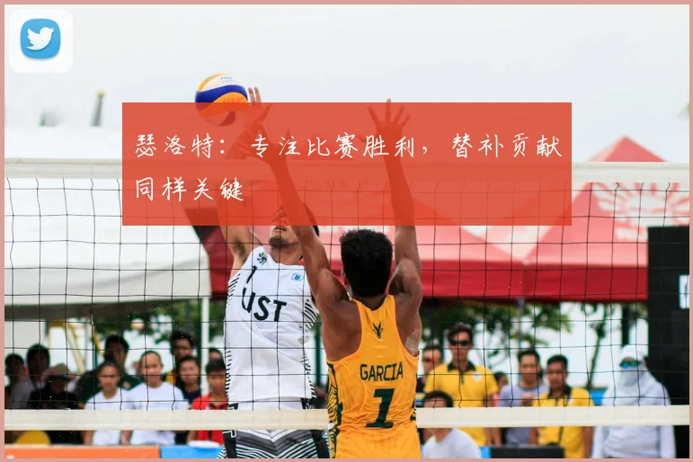 瑟洛特：专注比赛胜利，替补贡献同样关键