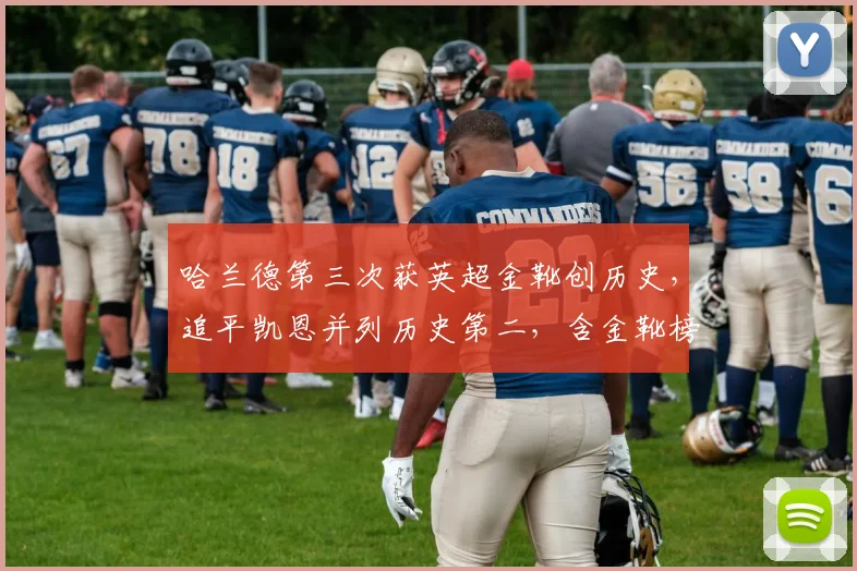 哈兰德第三次获英超金靴创历史，追平凯恩并列历史第二，含金靴榜单深度解析