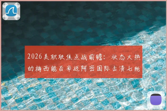 2026美职联焦点战前瞻:状态火热的梅西能否率迈阿密国际击溃七轮不胜的费城联?详解两队近况与关键对决